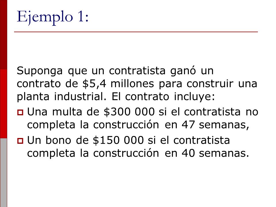 Ejemplo 1: Suponga que un contratista ganó un contrato de $5,4 millones para construir una planta industrial. El contrato incluye: