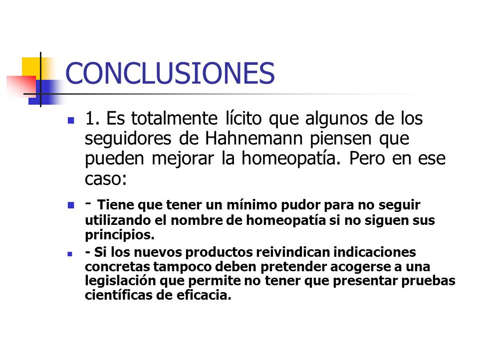 CONCLUSIONES 1. Es totalmente lícito que algunos de los seguidores de Hahnemann piensen que pueden mejorar la homeopatía. Pero en ese caso: