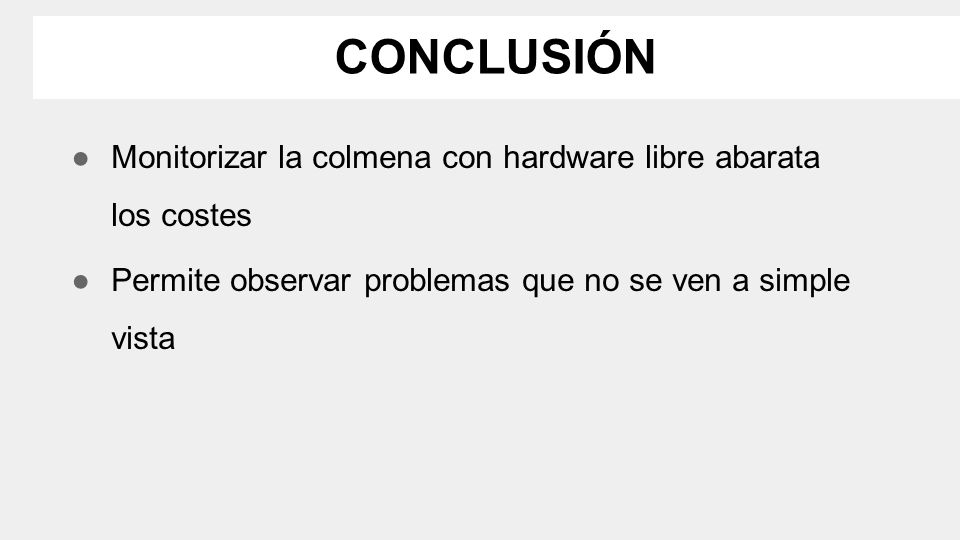 CONCLUSIÓN Monitorizar la colmena con hardware libre abarata los costes.