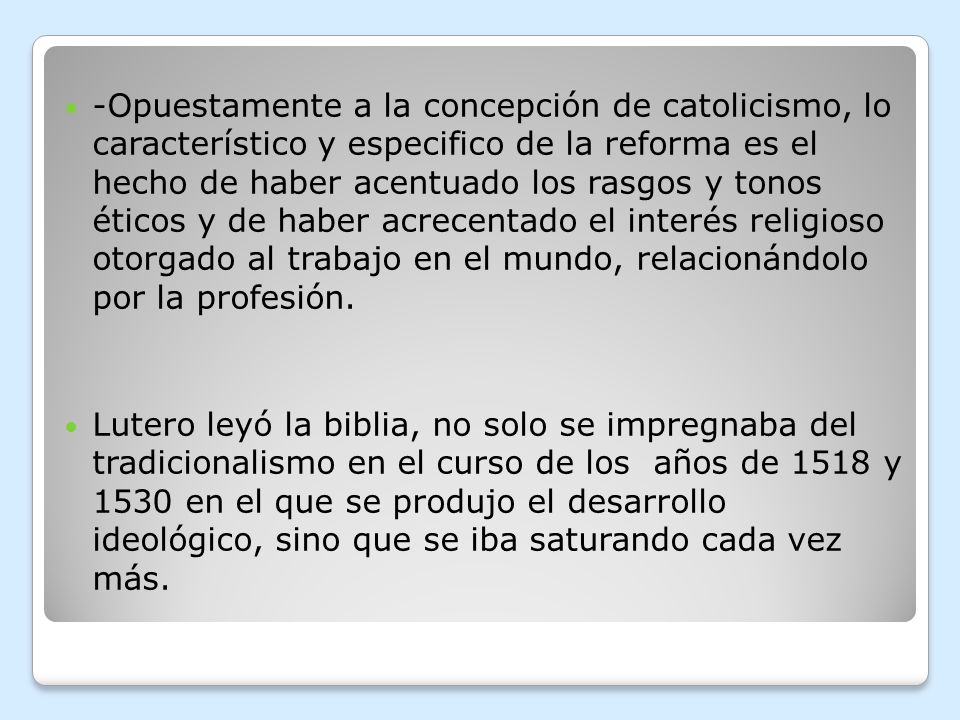 -Opuestamente a la concepción de catolicismo, lo característico y especifico de la reforma es el hecho de haber acentuado los rasgos y tonos éticos y de haber acrecentado el interés religioso otorgado al trabajo en el mundo, relacionándolo por la profesión.