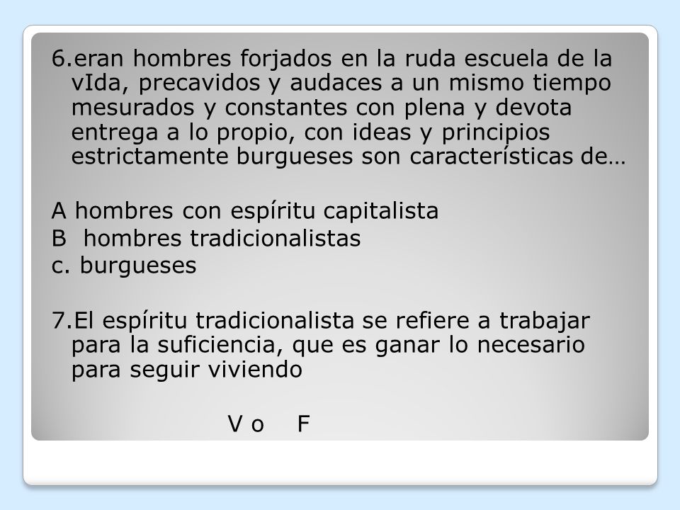 6.eran hombres forjados en la ruda escuela de la vIda, precavidos y audaces a un mismo tiempo mesurados y constantes con plena y devota entrega a lo propio, con ideas y principios estrictamente burgueses son características de…