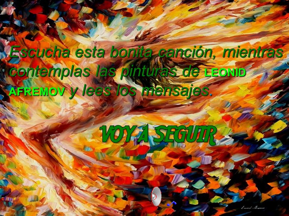 Escucha esta bonita canción, mientras contemplas las pinturas de LEONID AFREMOV y lees los mensajes.