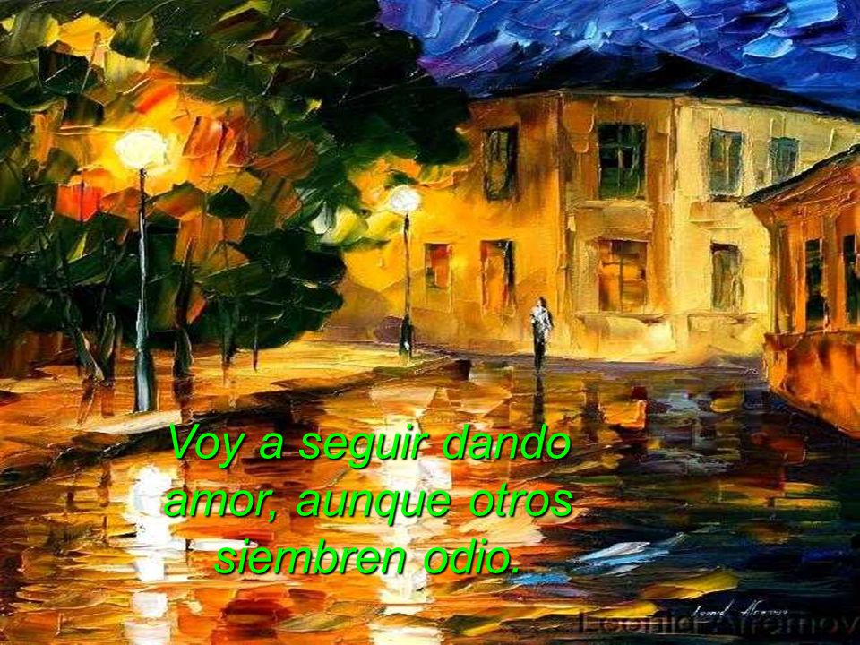 Voy a seguir dando amor, aunque otros siembren odio.