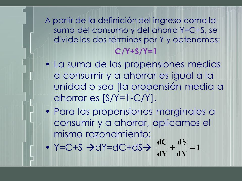 A partir de la definición del ingreso como la suma del consumo y del ahorro Y=C+S, se divide los dos términos por Y y obtenemos: