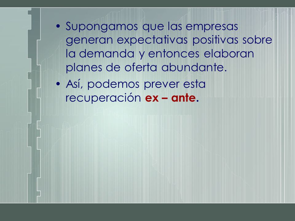 Supongamos que las empresas generan expectativas positivas sobre la demanda y entonces elaboran planes de oferta abundante.