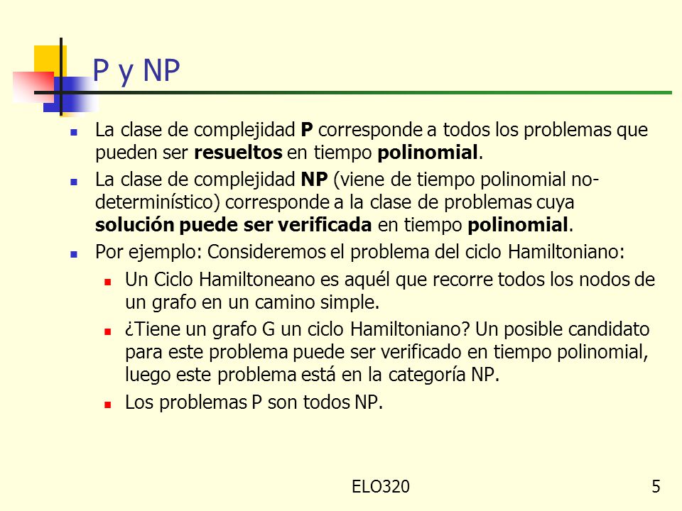 P y NP La clase de complejidad P corresponde a todos los problemas que pueden ser resueltos en tiempo polinomial.