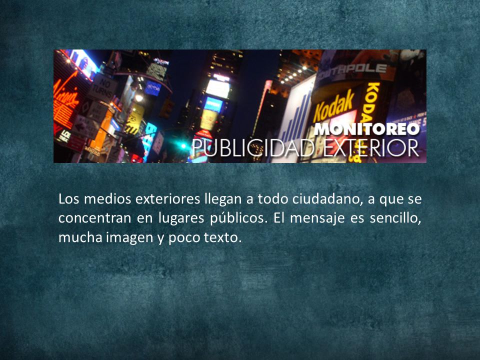 Los medios exteriores llegan a todo ciudadano, a que se concentran en lugares públicos. El mensaje es sencillo, mucha imagen y poco texto.