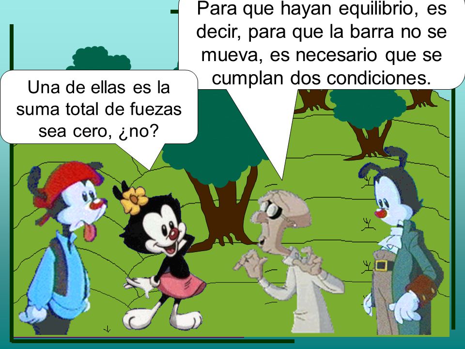 Una de ellas es la suma total de fuezas sea cero, ¿no