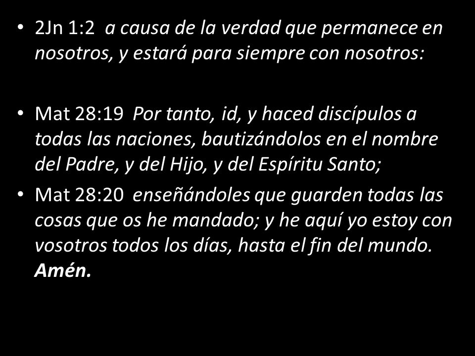 2Jn 1:2 a causa de la verdad que permanece en nosotros, y estará para siempre con nosotros: