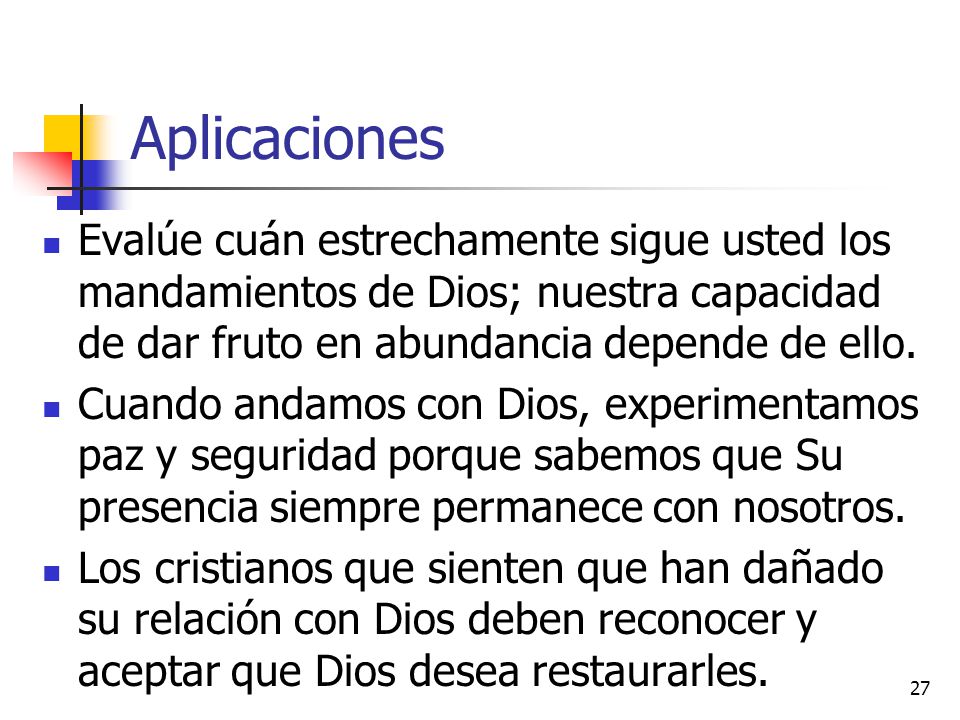 Aplicaciones Evalúe cuán estrechamente sigue usted los mandamientos de Dios; nuestra capacidad de dar fruto en abundancia depende de ello.