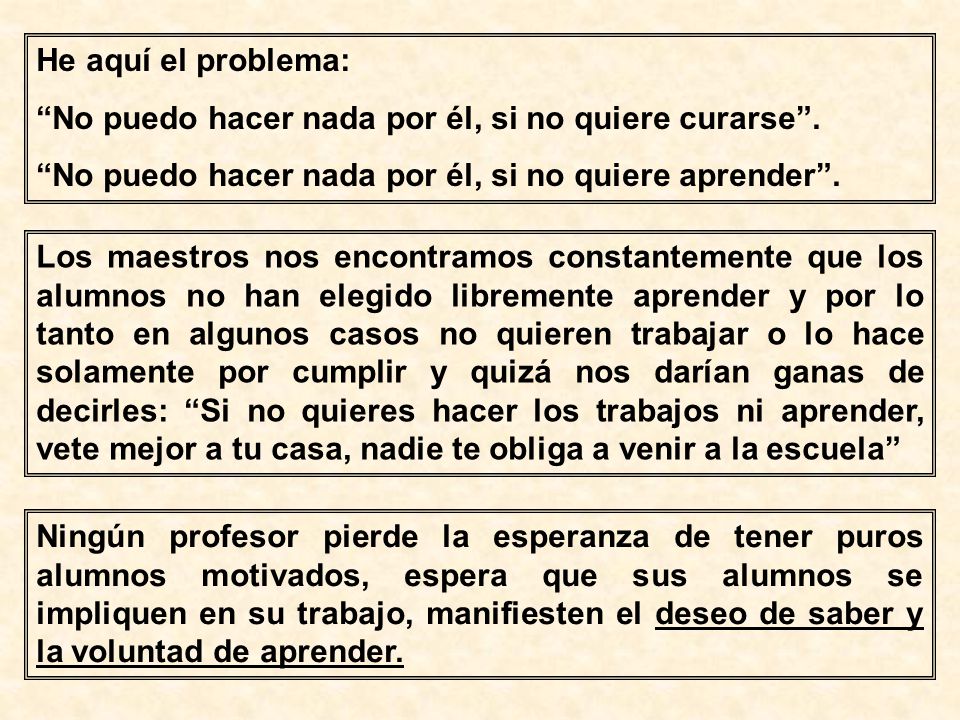 He aquí el problema: No puedo hacer nada por él, si no quiere curarse . No puedo hacer nada por él, si no quiere aprender .