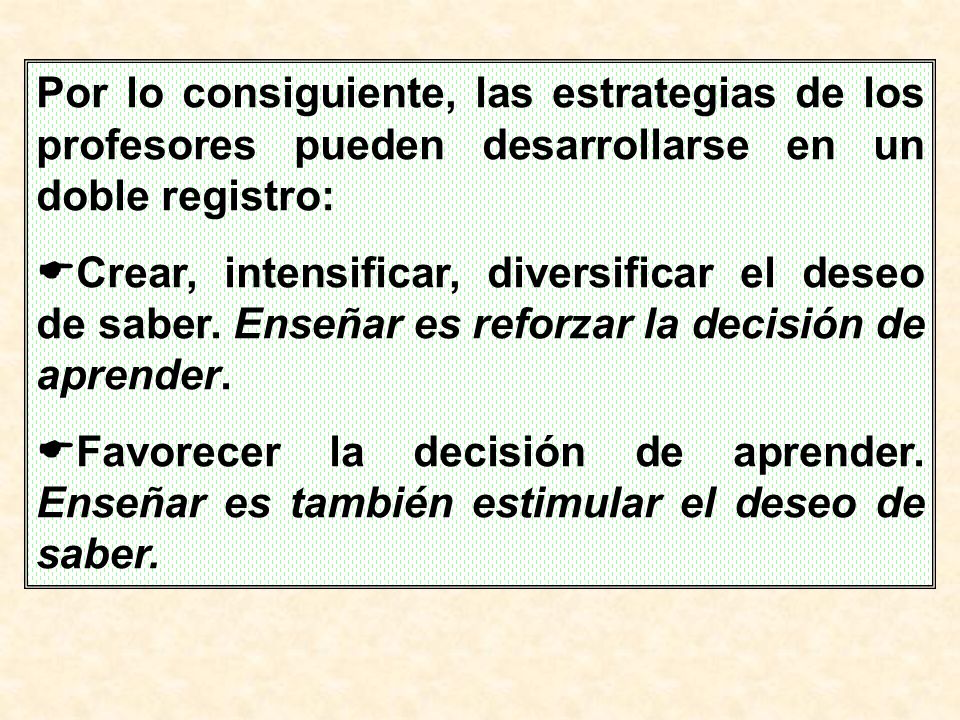 Por lo consiguiente, las estrategias de los profesores pueden desarrollarse en un doble registro: