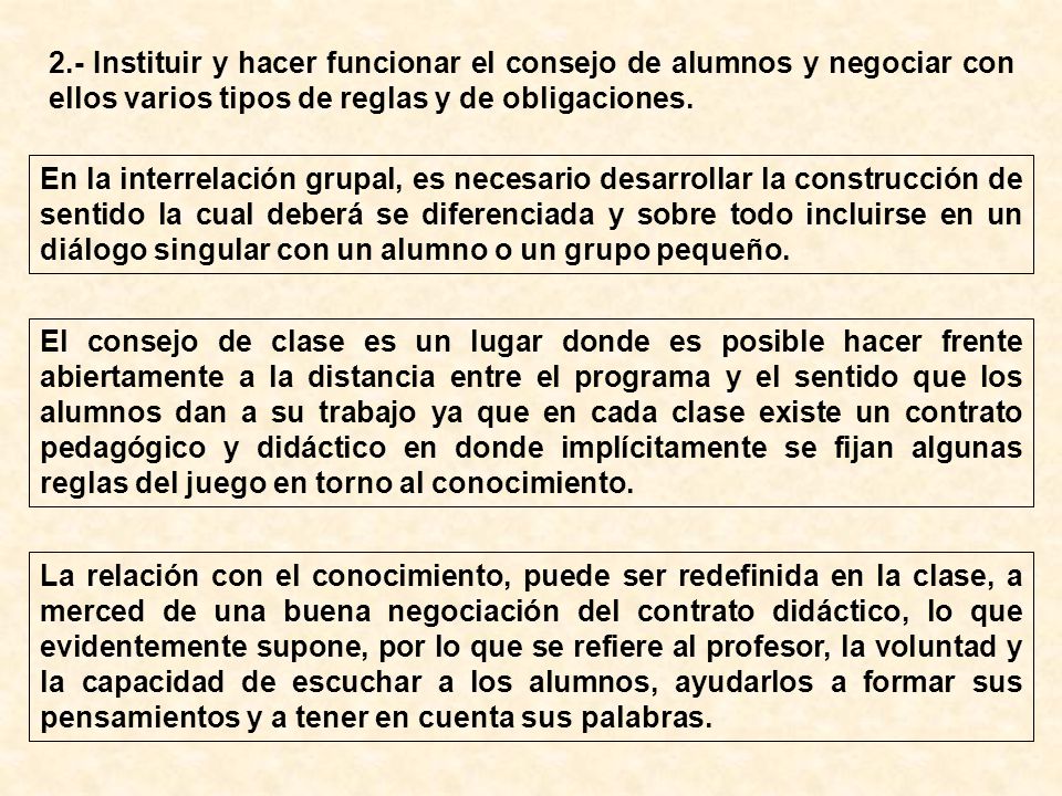 2.- Instituir y hacer funcionar el consejo de alumnos y negociar con ellos varios tipos de reglas y de obligaciones.