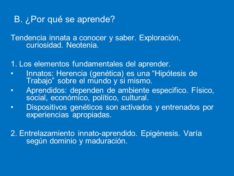 B. ¿Por qué se aprende Tendencia innata a conocer y saber. Exploración, curiosidad. Neotenia. 1. Los elementos fundamentales del aprender.