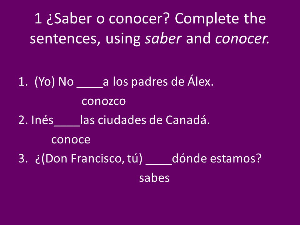 1 ¿Saber o conocer Complete the sentences, using saber and conocer.