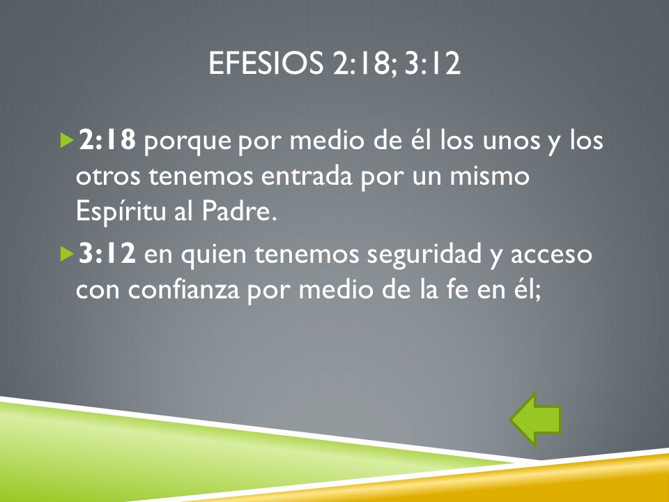 Efesios 2:18; 3:12 2:18 porque por medio de él los unos y los otros tenemos entrada por un mismo Espíritu al Padre.