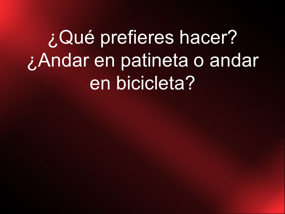 ¿Qué prefieres hacer ¿Andar en patineta o andar en bicicleta
