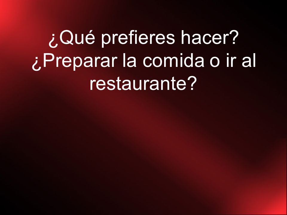 ¿Qué prefieres hacer ¿Preparar la comida o ir al restaurante