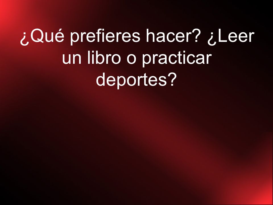 ¿Qué prefieres hacer ¿Leer un libro o practicar deportes