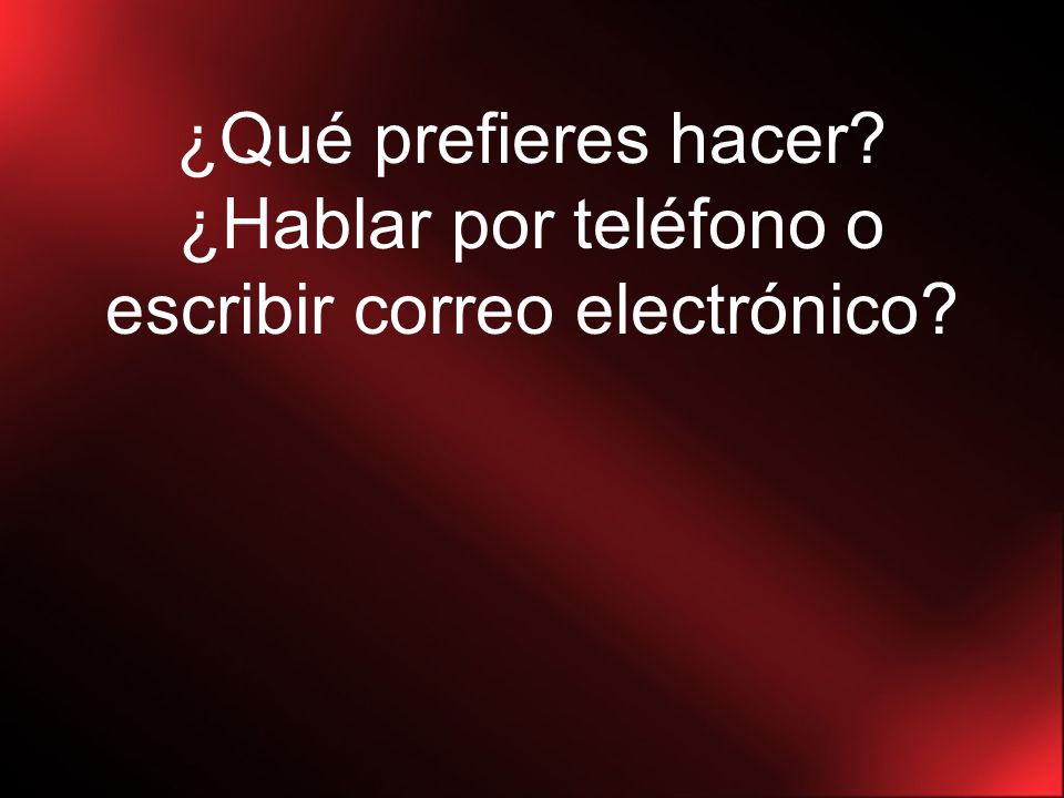 ¿Qué prefieres hacer ¿Hablar por teléfono o escribir correo electrónico