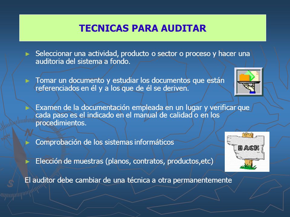 TECNICAS PARA AUDITAR Seleccionar una actividad, producto o sector o proceso y hacer una auditoria del sistema a fondo.