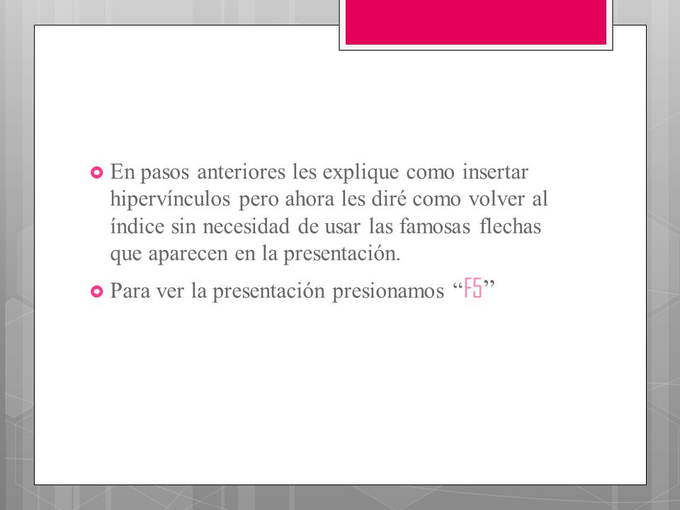 En pasos anteriores les explique como insertar hipervínculos pero ahora les diré como volver al índice sin necesidad de usar las famosas flechas que aparecen en la presentación.