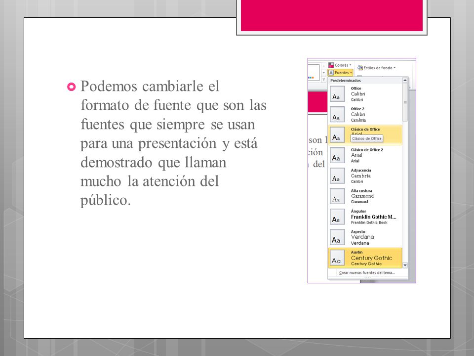 Podemos cambiarle el formato de fuente que son las fuentes que siempre se usan para una presentación y está demostrado que llaman mucho la atención del público.