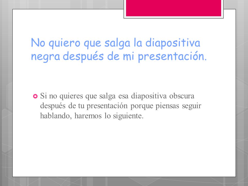 No quiero que salga la diapositiva negra después de mi presentación.