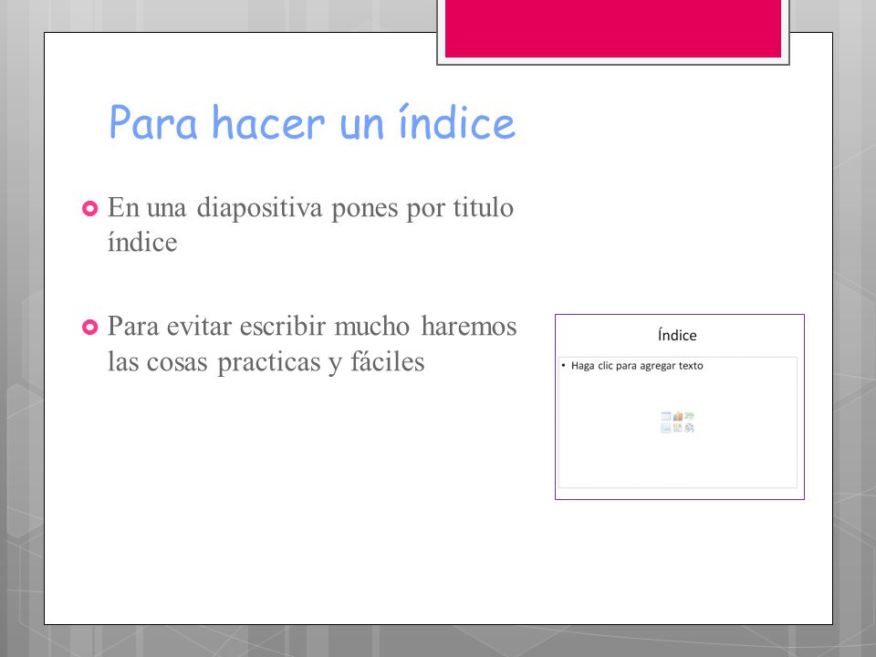 Para hacer un índice En una diapositiva pones por titulo índice