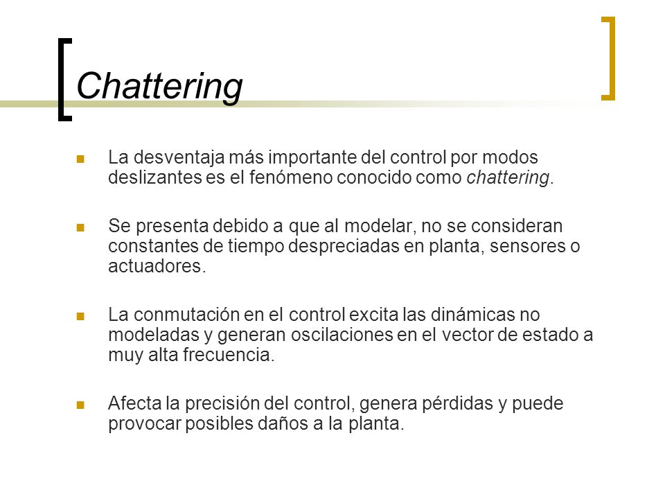 Chattering La desventaja más importante del control por modos deslizantes es el fenómeno conocido como chattering.