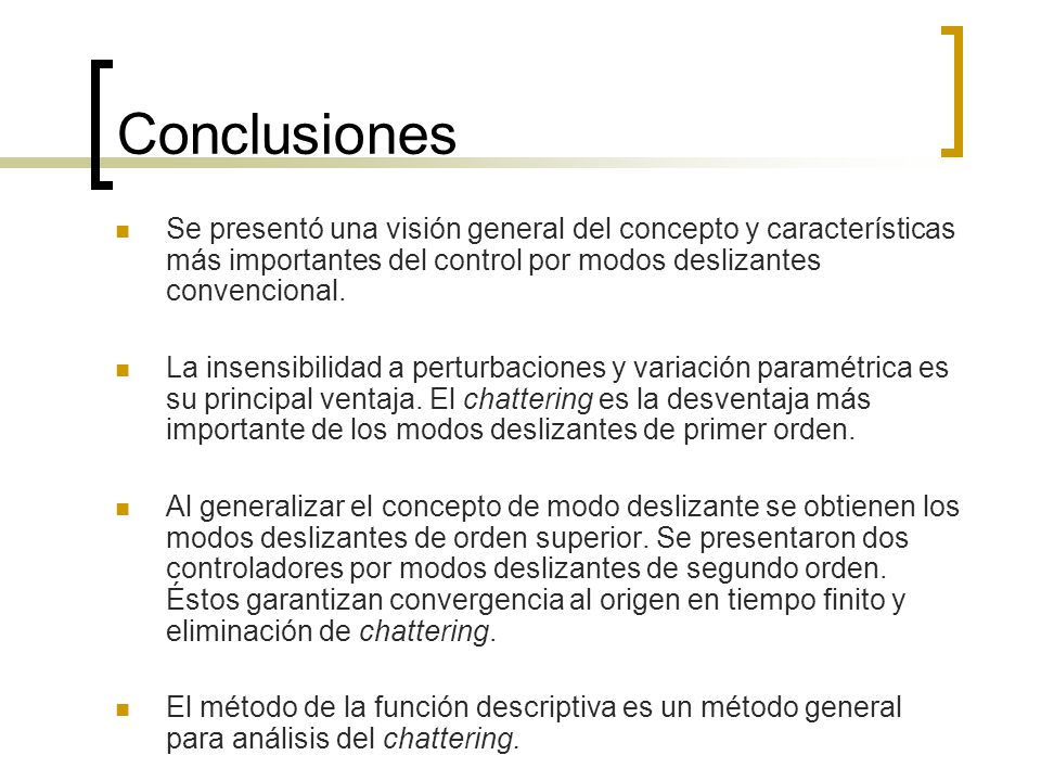 Conclusiones Se presentó una visión general del concepto y características más importantes del control por modos deslizantes convencional.