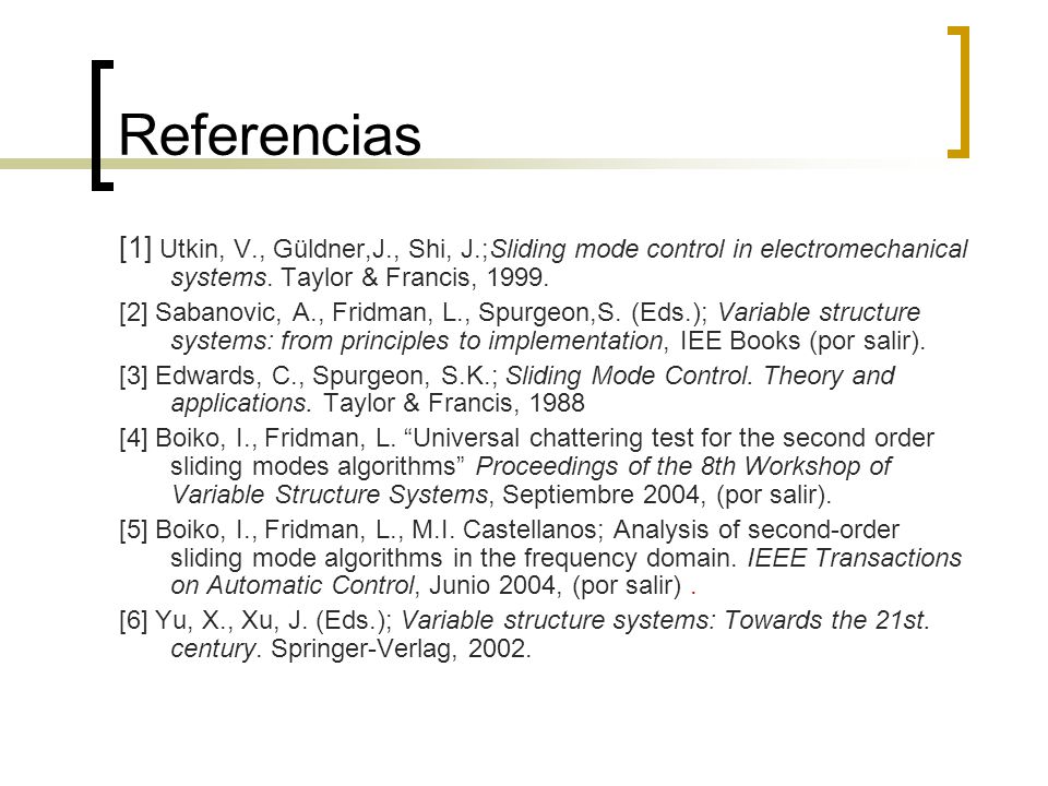 Referencias [1] Utkin, V., Güldner,J., Shi, J.;Sliding mode control in electromechanical systems. Taylor & Francis,