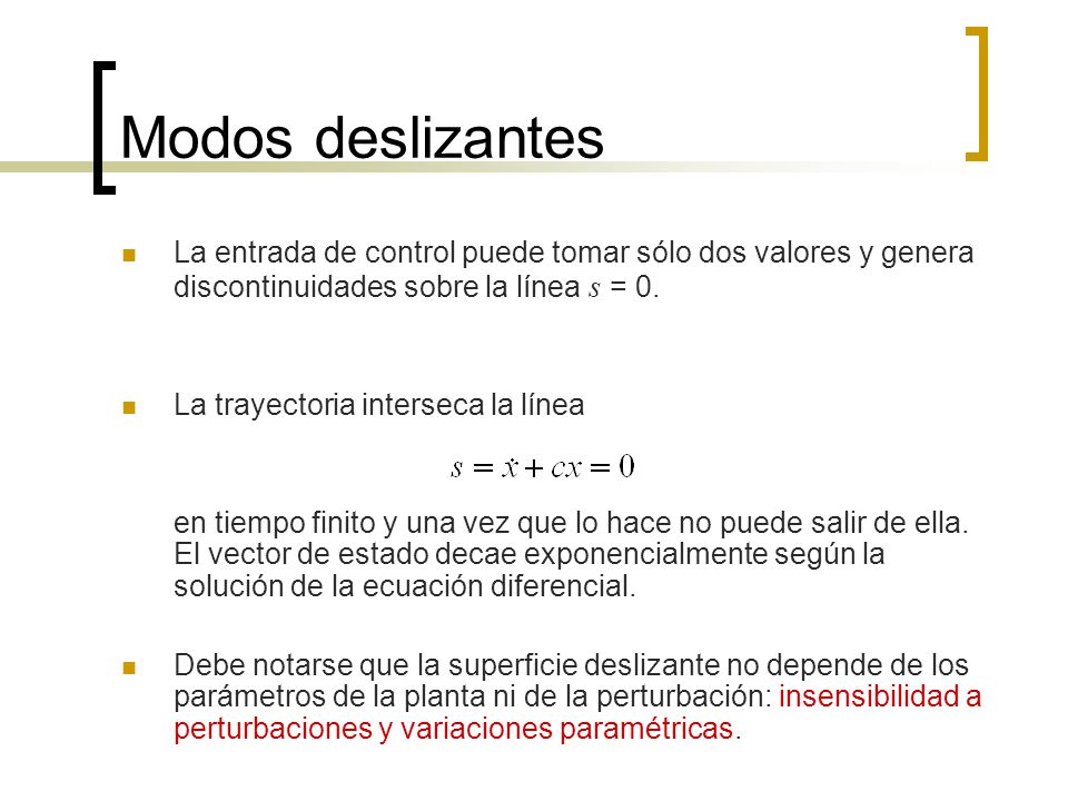 Modos deslizantes La entrada de control puede tomar sólo dos valores y genera discontinuidades sobre la línea s = 0.