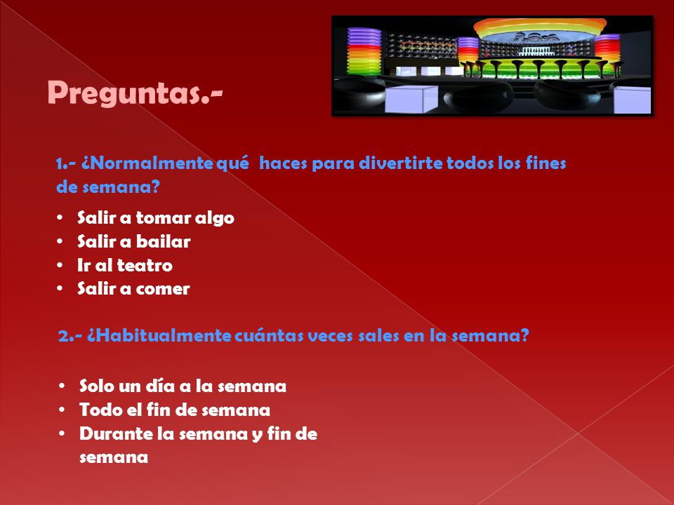 Preguntas ¿Normalmente qué haces para divertirte todos los fines de semana Salir a tomar algo.