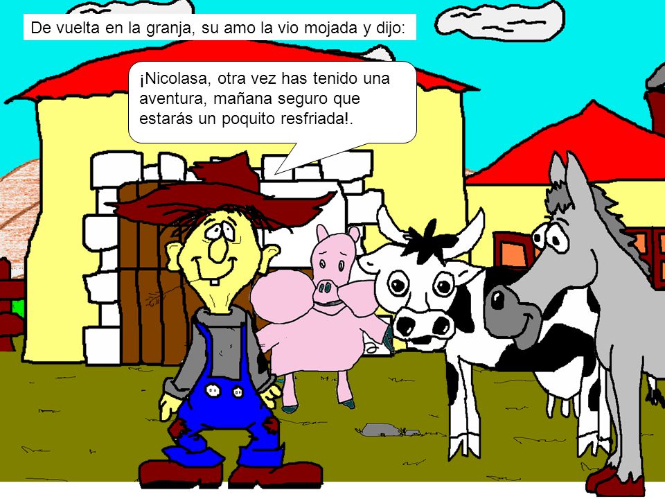 De vuelta en la granja, su amo la vio mojada y dijo: