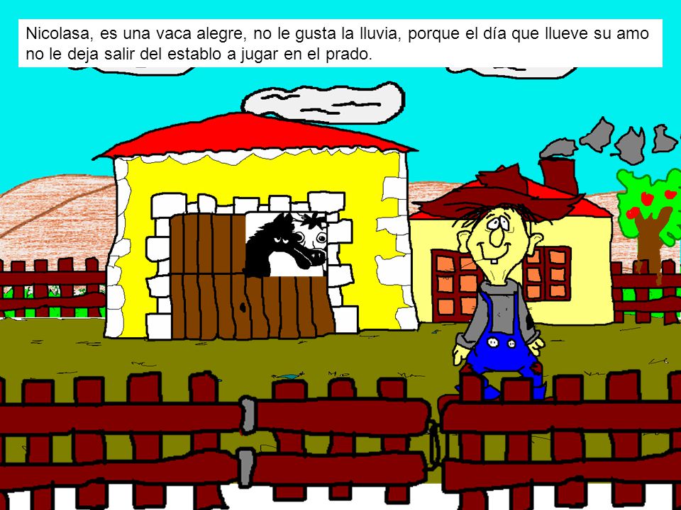 Nicolasa, es una vaca alegre, no le gusta la lluvia, porque el día que llueve su amo no le deja salir del establo a jugar en el prado.