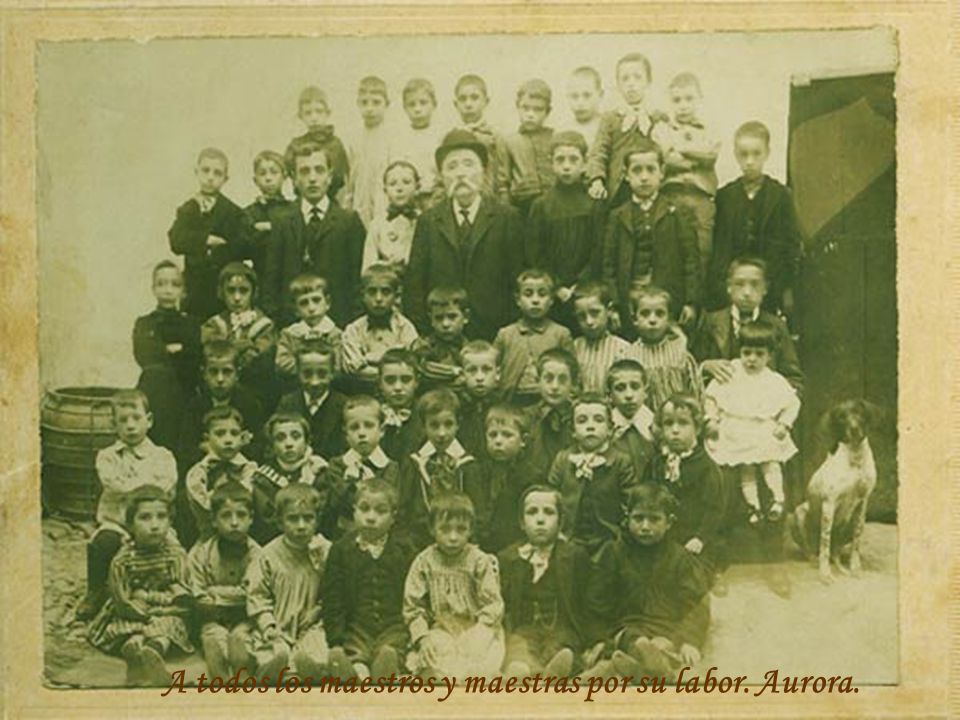A todos los maestros y maestras por su labor. Aurora.