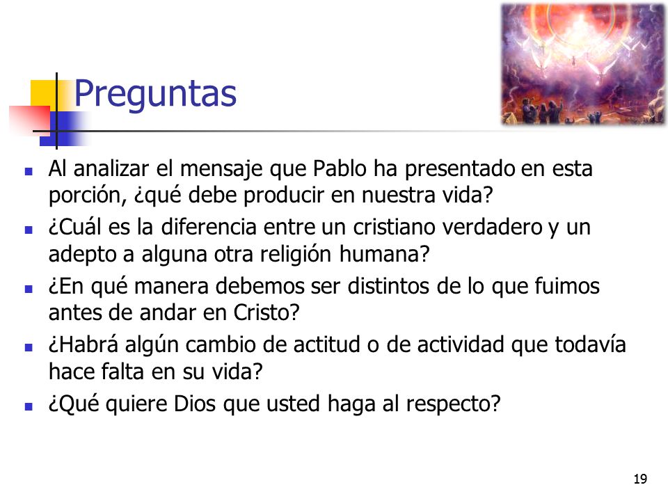 Preguntas Al analizar el mensaje que Pablo ha presentado en esta porción, ¿qué debe producir en nuestra vida