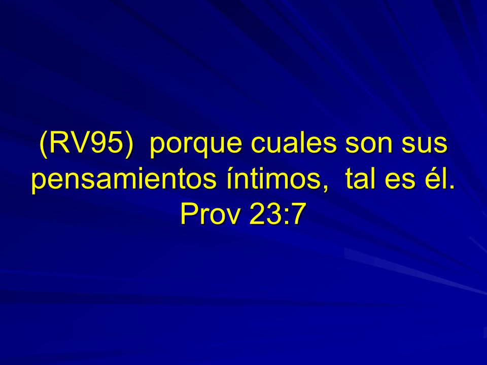 (RV95) porque cuales son sus pensamientos íntimos, tal es él. Prov 23:7