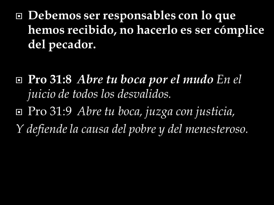 Debemos ser responsables con lo que hemos recibido, no hacerlo es ser cómplice del pecador.