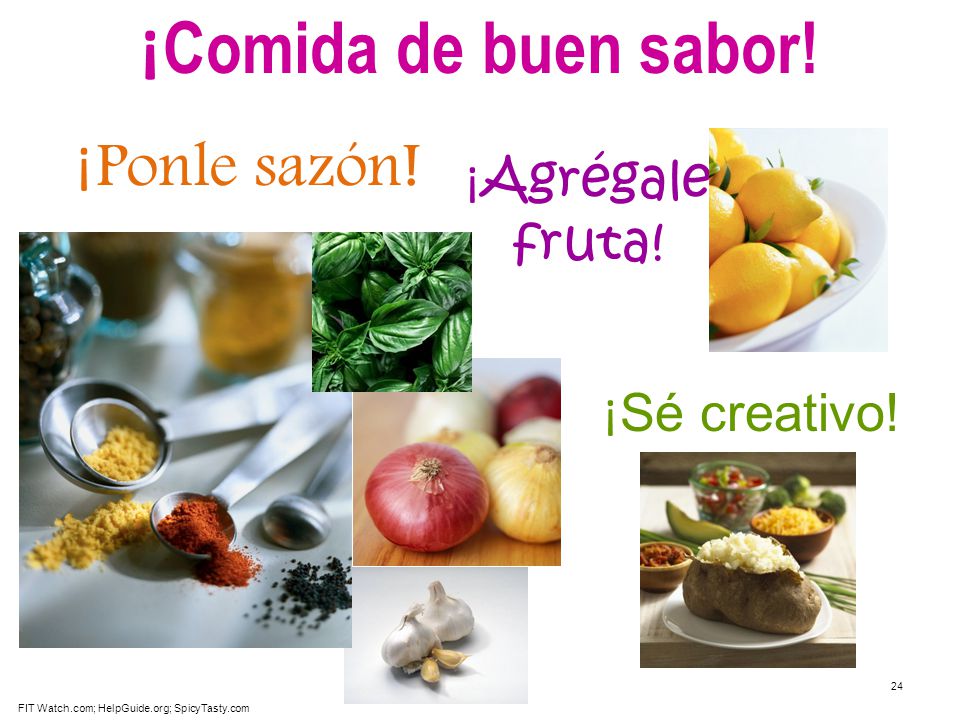 ¡Comida de buen sabor! ¡Ponle sazón! ¡Agrégale fruta! ¡Sé creativo!
