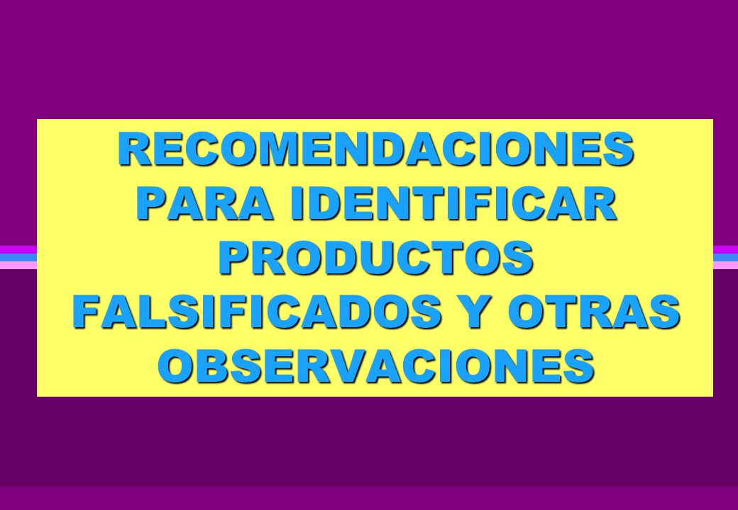 RECOMENDACIONES PARA IDENTIFICAR PRODUCTOS FALSIFICADOS Y OTRAS OBSERVACIONES