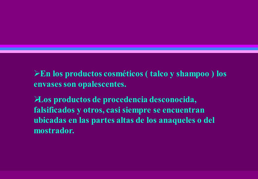 En los productos cosméticos ( talco y shampoo ) los envases son opalescentes.