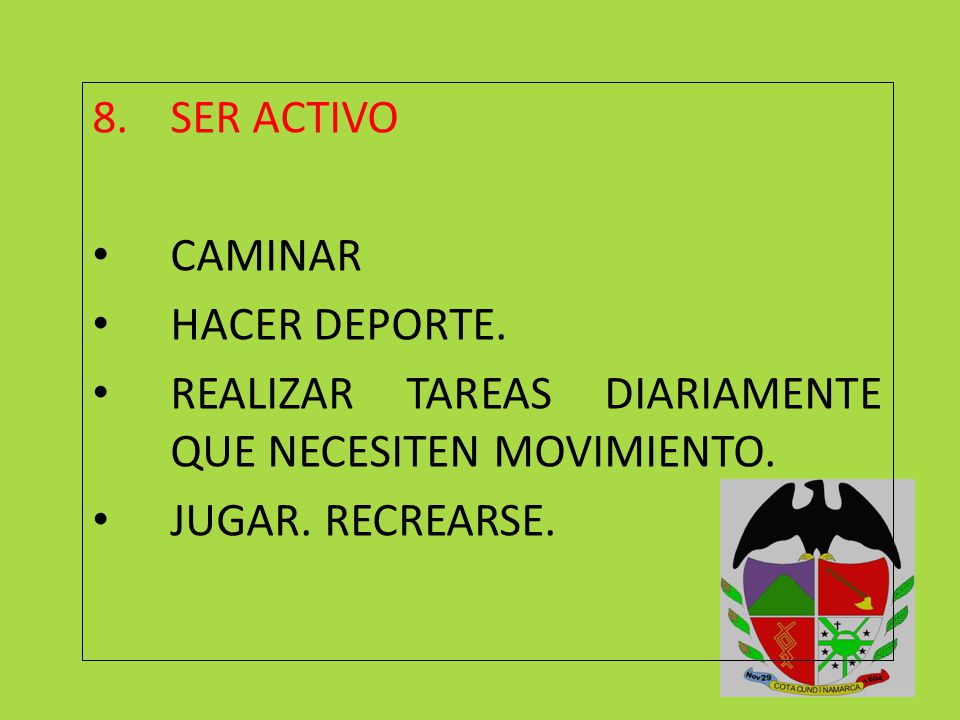 SER ACTIVO CAMINAR. HACER DEPORTE. REALIZAR TAREAS DIARIAMENTE QUE NECESITEN MOVIMIENTO.