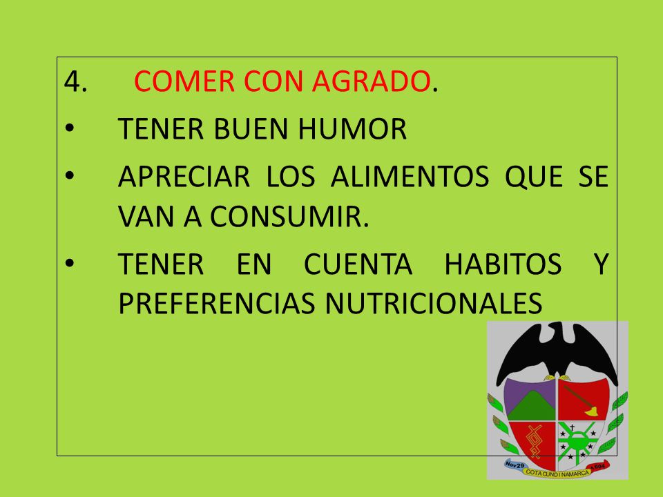4. COMER CON AGRADO. TENER BUEN HUMOR. APRECIAR LOS ALIMENTOS QUE SE VAN A CONSUMIR.