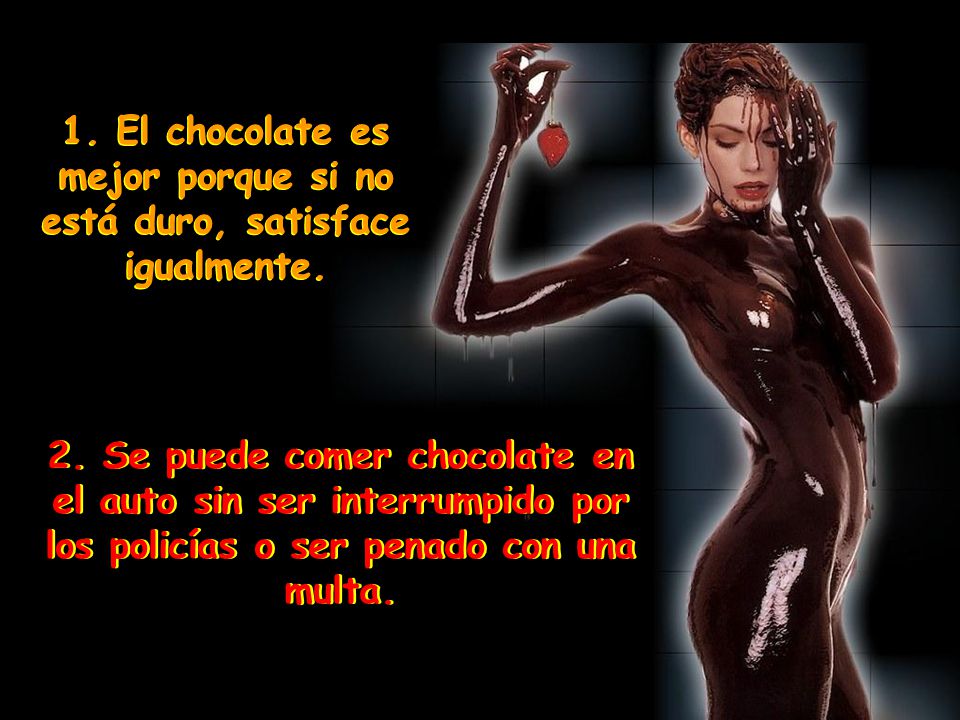 1. El chocolate es mejor porque si no está duro, satisface igualmente.