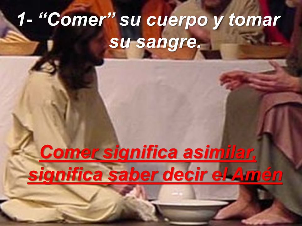 1- Comer su cuerpo y tomar su sangre.