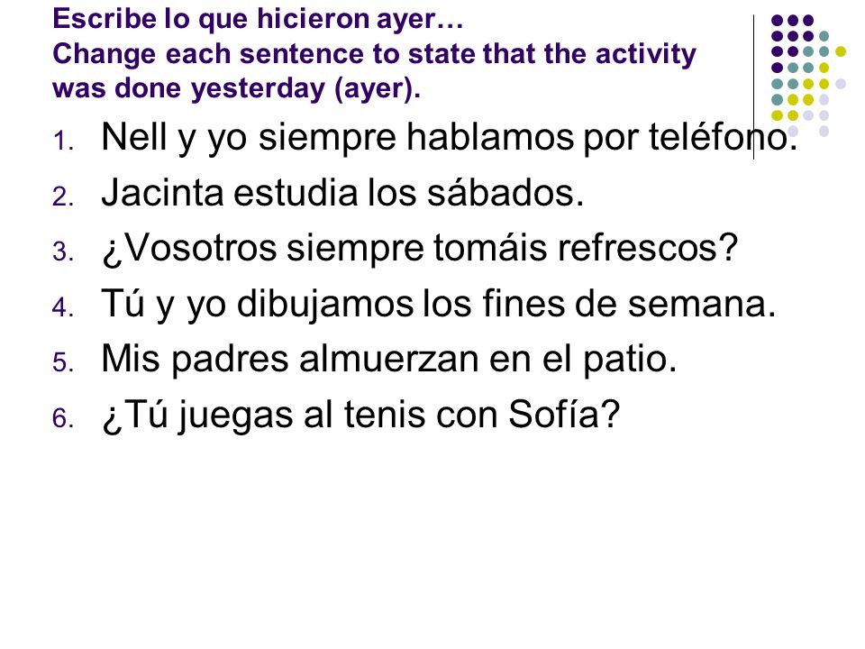 Nell y yo siempre hablamos por teléfono. Jacinta estudia los sábados.