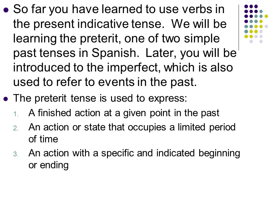 So far you have learned to use verbs in the present indicative tense