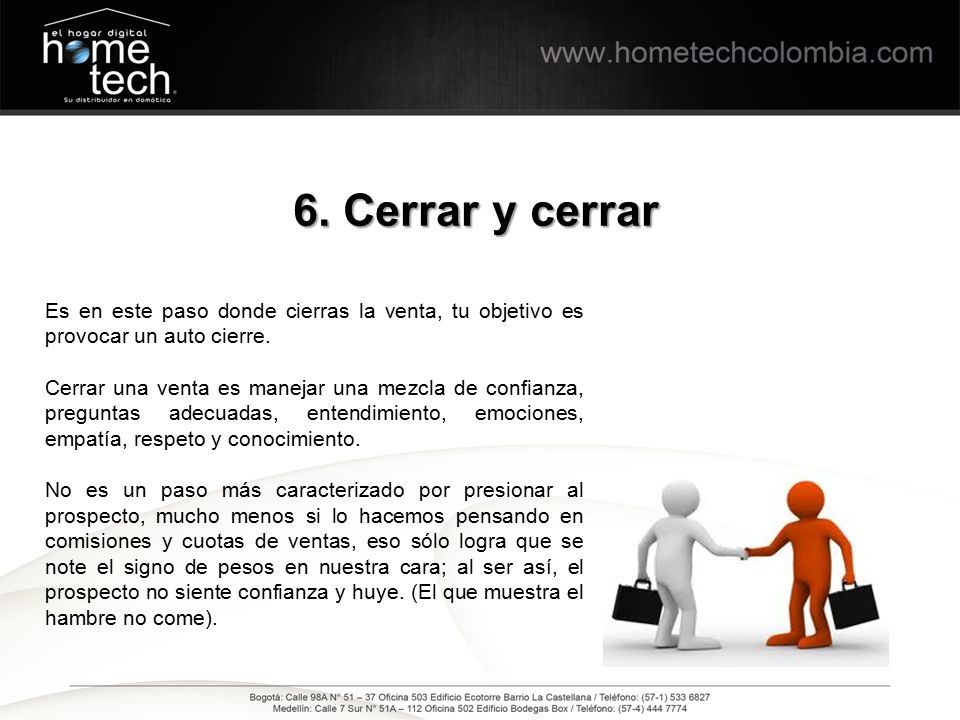 6. Cerrar y cerrar Es en este paso donde cierras la venta, tu objetivo es provocar un auto cierre.